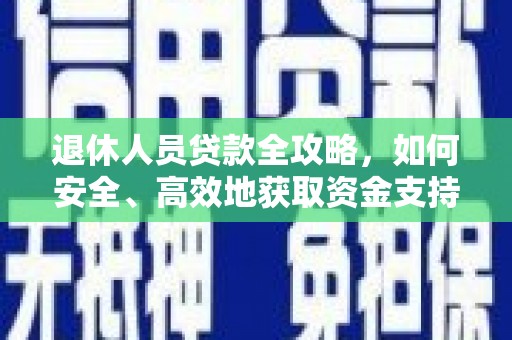 沈北新区退休人员贷款全攻略，如何安全、高效地获取资金支持