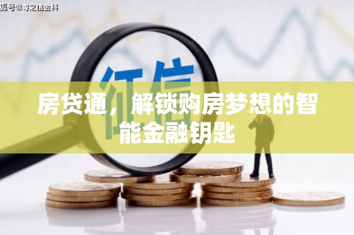 沈北新区房贷通，解锁购房梦想的智能金融钥匙