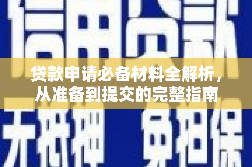 沈北新区贷款申请必备材料全解析，从准备到提交的完整指南