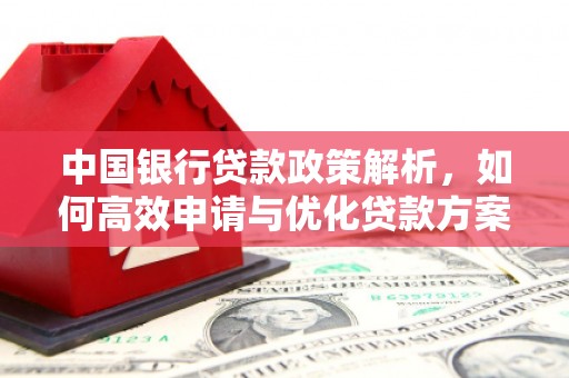 沈北新区中国银行贷款政策解析，如何高效申请与优化贷款方案