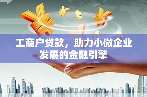 沈北新区工商户贷款，助力小微企业发展的金融引擎