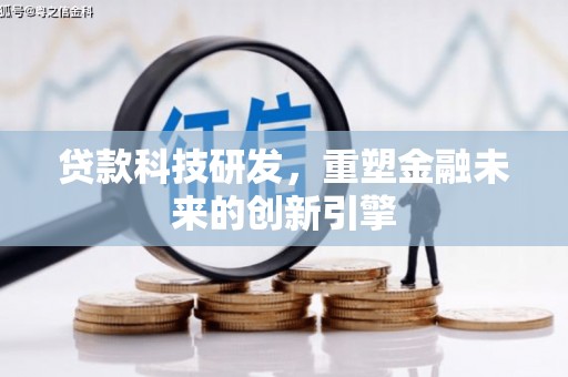 沈北新区贷款科技研发，重塑金融未来的创新引擎