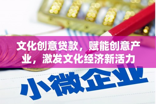 沈北新区文化创意贷款，赋能创意产业，激发文化经济新活力