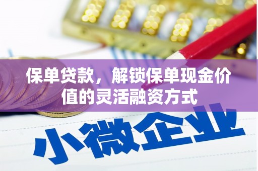 沈北新区保单贷款，解锁保单现金价值的灵活融资方式