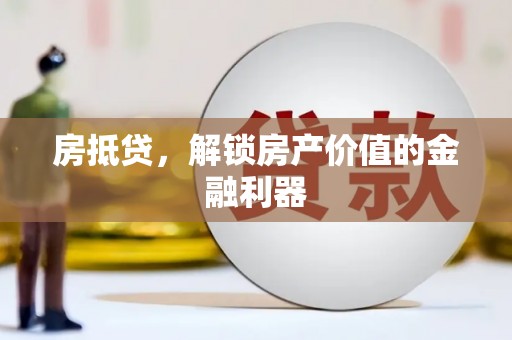 沈北新区房抵贷，解锁房产价值的金融利器