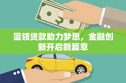 沈北新区蓝领贷款助力梦想，金融创新开启新篇章