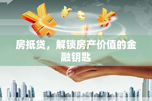 沈北新区房抵贷，解锁房产价值的金融钥匙
