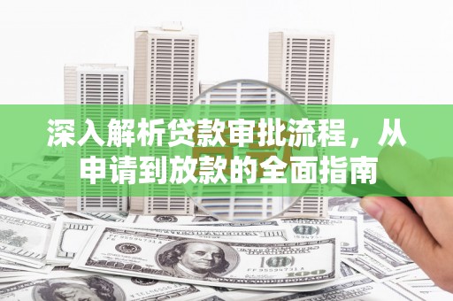 沈北新区深入解析贷款审批流程，从申请到放款的全面指南
