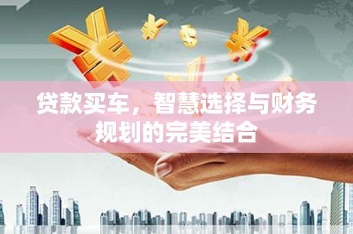 沈北新区贷款买车，智慧选择与财务规划的完美结合