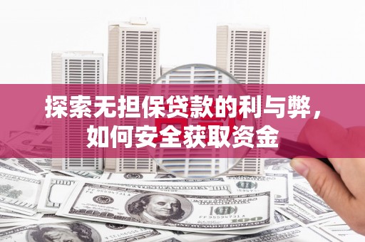 沈北新区探索无担保贷款的利与弊，如何安全获取资金