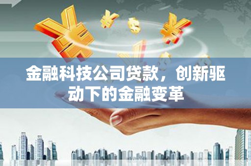 沈北新区金融科技公司贷款，创新驱动下的金融变革
