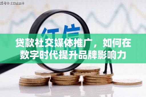 沈北新区贷款社交媒体推广，如何在数字时代提升品牌影响力