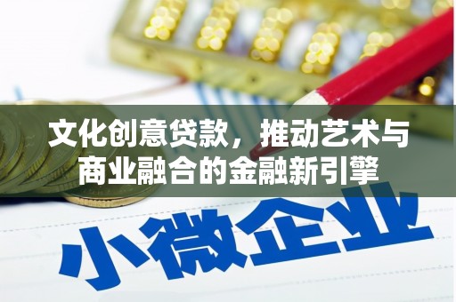 沈北新区文化创意贷款，推动艺术与商业融合的金融新引擎