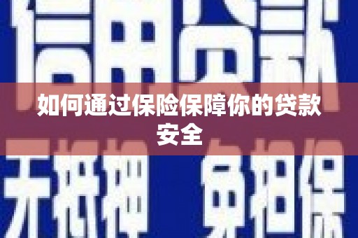 沈北新区如何通过保险保障你的贷款安全