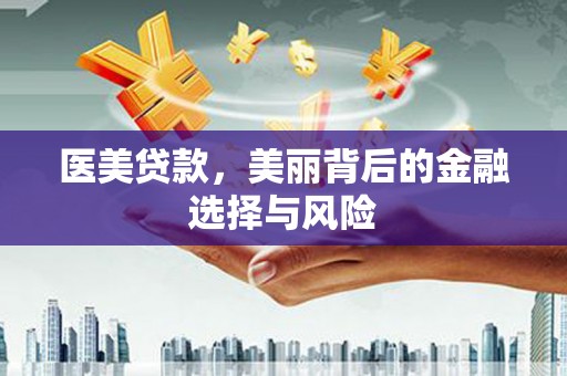沈北新区医美贷款，美丽背后的金融选择与风险