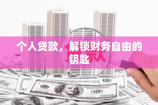 沈北新区个人贷款，解锁财务自由的钥匙