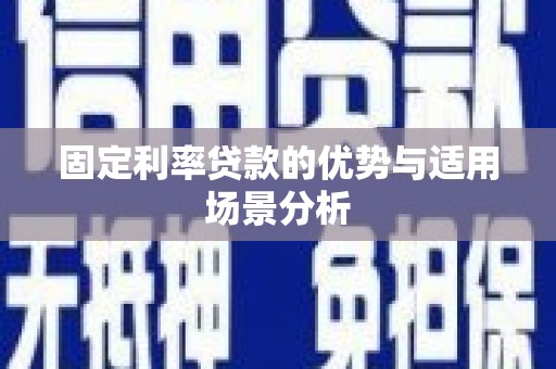 沈北新区固定利率贷款的优势与适用场景分析