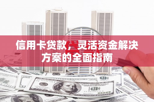 沈北新区信用卡贷款，灵活资金解决方案的全面指南