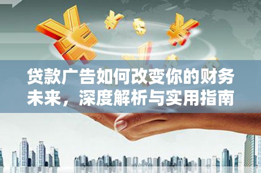 沈北新区贷款广告如何改变你的财务未来，深度解析与实用指南