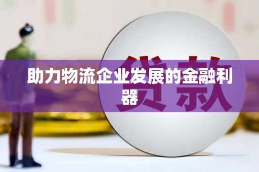 沈北新区助力物流企业发展的金融利器