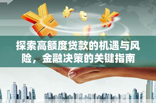 沈北新区探索高额度贷款的机遇与风险，金融决策的关键指南