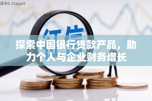 沈北新区探索中国银行贷款产品，助力个人与企业财务增长