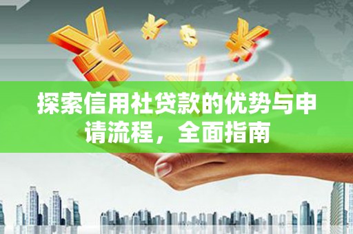 沈北新区探索信用社贷款的优势与申请流程，全面指南