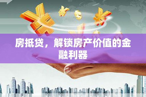 沈北新区房抵贷，解锁房产价值的金融利器