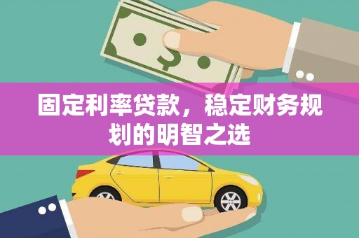 沈北新区固定利率贷款，稳定财务规划的明智之选