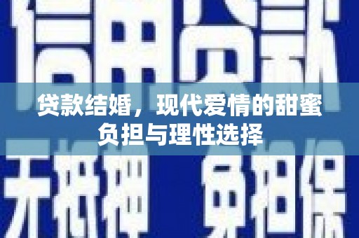 沈北新区贷款结婚，现代爱情的甜蜜负担与理性选择