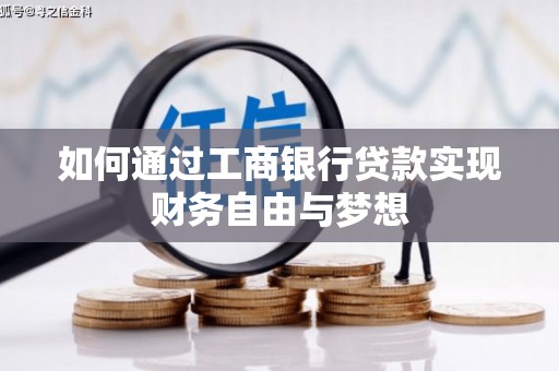 沈北新区如何通过工商银行贷款实现财务自由与梦想