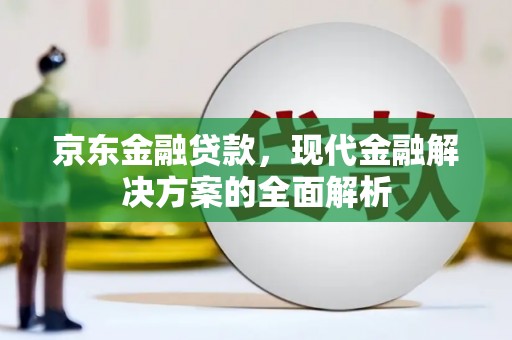 沈北新区京东金融贷款，现代金融解决方案的全面解析