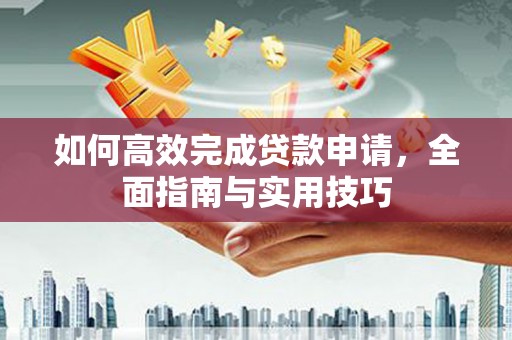 沈北新区如何高效完成贷款申请，全面指南与实用技巧