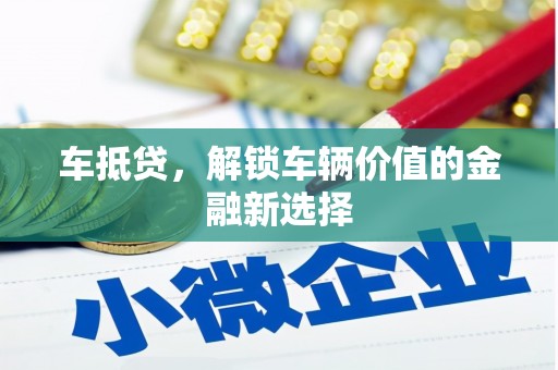 沈北新区车抵贷，解锁车辆价值的金融新选择