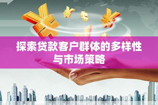 沈北新区探索贷款客户群体的多样性与市场策略