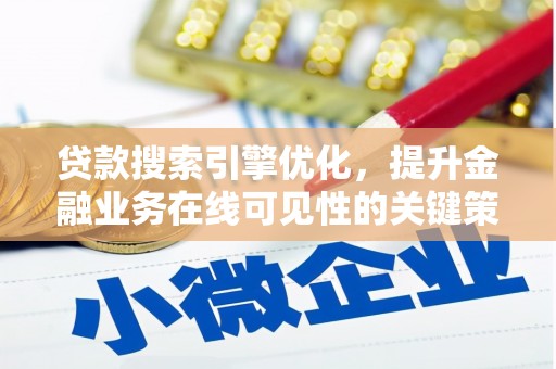 沈北新区贷款搜索引擎优化，提升金融业务在线可见性的关键策略