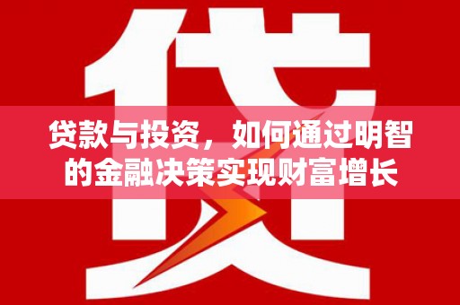 沈北新区贷款与投资，如何通过明智的金融决策实现财富增长