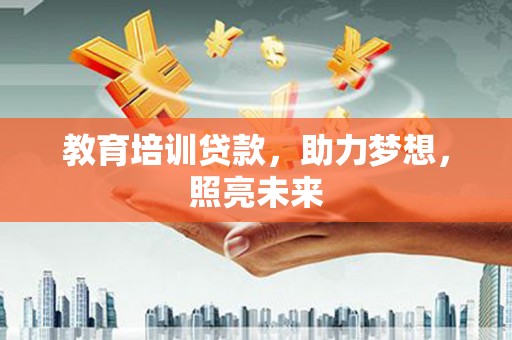 沈北新区教育培训贷款，助力梦想，照亮未来