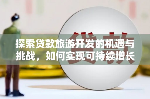 沈北新区探索贷款旅游开发的机遇与挑战，如何实现可持续增长