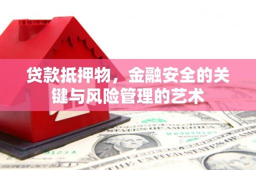 沈北新区贷款抵押物，金融安全的关键与风险管理的艺术