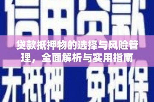 沈北新区贷款抵押物的选择与风险管理，全面解析与实用指南