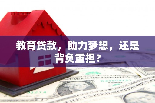 沈北新区教育贷款，助力梦想，还是背负重担？