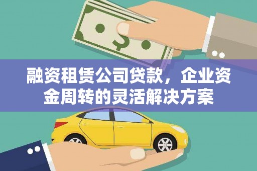 沈北新区融资租赁公司贷款，企业资金周转的灵活解决方案