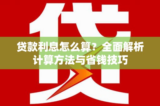 沈北新区贷款利息怎么算？全面解析计算方法与省钱技巧
