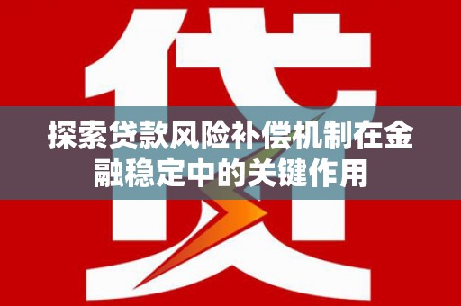 沈北新区探索贷款风险补偿机制在金融稳定中的关键作用