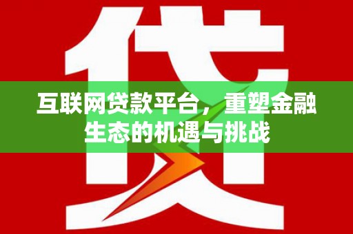 沈北新区互联网贷款平台，重塑金融生态的机遇与挑战
