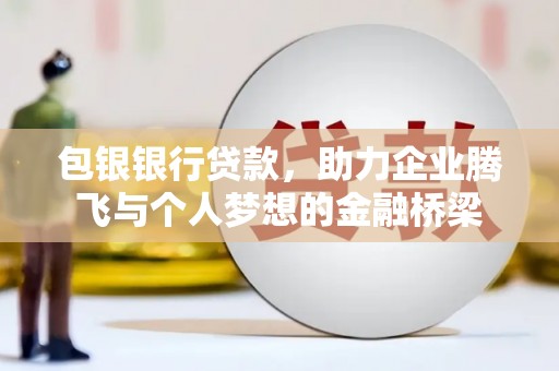 沈北新区包银银行贷款，助力企业腾飞与个人梦想的金融桥梁