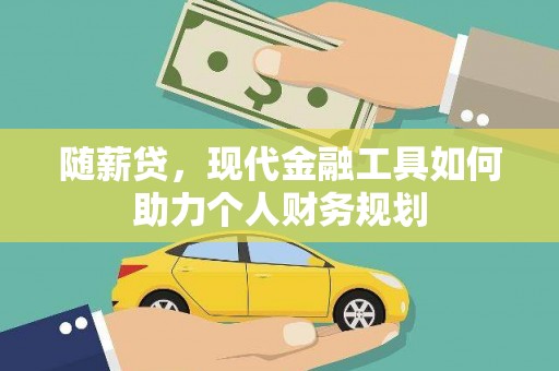 沈北新区随薪贷，现代金融工具如何助力个人财务规划