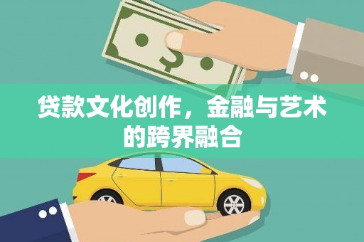 沈北新区贷款文化创作，金融与艺术的跨界融合