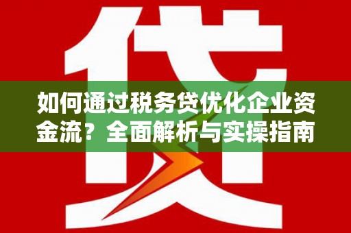 沈北新区如何通过税务贷优化企业资金流？全面解析与实操指南
